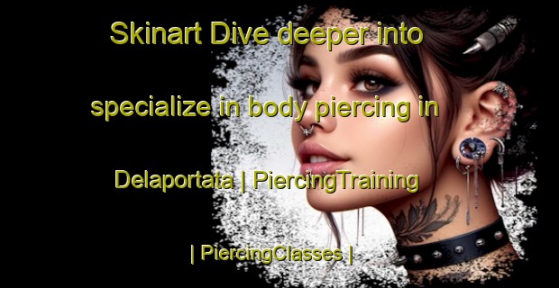 Skinart Dive deeper into specialize in body piercing in Delaportata | PiercingTraining | PiercingClasses | SkinartTraining-Greece
